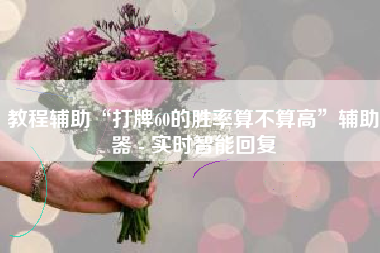 教程辅助“打牌60的胜率算不算高”辅助器 - 实时智能回复