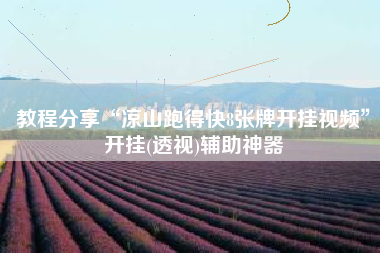 教程分享“凉山跑得快8张牌开挂视频”开挂(透视)辅助神器