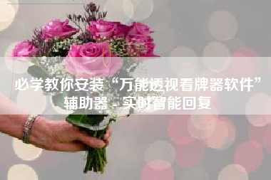 必学教你安装“万能透视看牌器软件”辅助器 - 实时智能回复