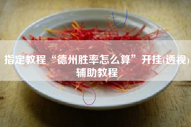 指定教程“德州胜率怎么算	”开挂(透视)辅助教程