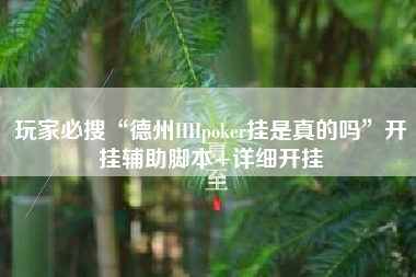 玩家必搜“德州HHpoker挂是真的吗	”开挂辅助脚本+详细开挂