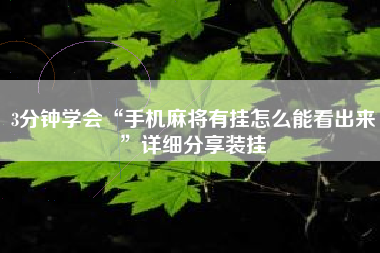 3分钟学会“手机麻将有挂怎么能看出来	”详细分享装挂