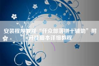 安装程序教程“仟众部落拼十辅助	”附开挂脚本详细教程