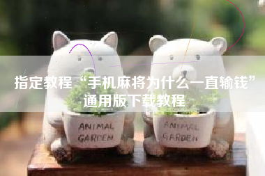 指定教程“手机麻将为什么一直输钱”通用版下载教程