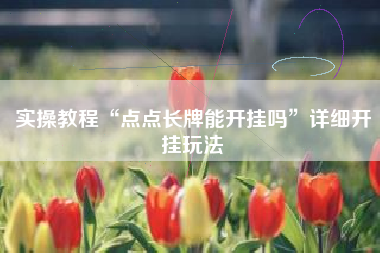 实操教程“点点长牌能开挂吗	”详细开挂玩法
